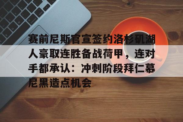 赛前尼斯官宣签约洛杉矶湖人豪取连胜备战荷甲，连对手都承认：冲刺阶段拜仁慕尼黑造点机会的简单介绍